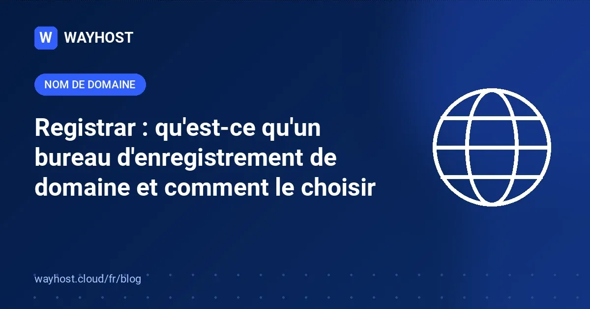 Visuel Wayhost bleu nuit titré « Registrar : qu'est-ce qu'un bureau d'enregistrement de domaine et comment le choisir », pictogramme de globe
